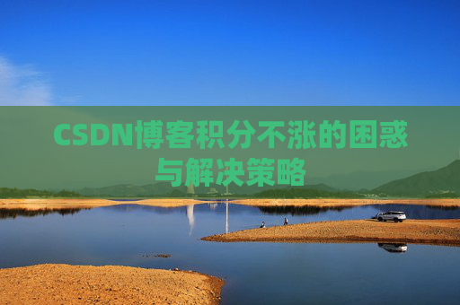 CSDN博客积分不涨的困惑与解决策略